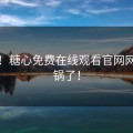 惊呆！糖心免费在线观看官网网友炸锅了！