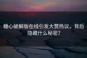 糖心破解版在线引发大赞热议，背后隐藏什么秘密？