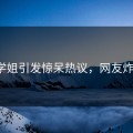 冉冉学姐引发惊呆热议，网友炸锅了！