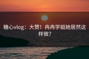 糖心vlog：大赞！冉冉学姐她居然这样做？